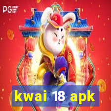 kwai 18 apk